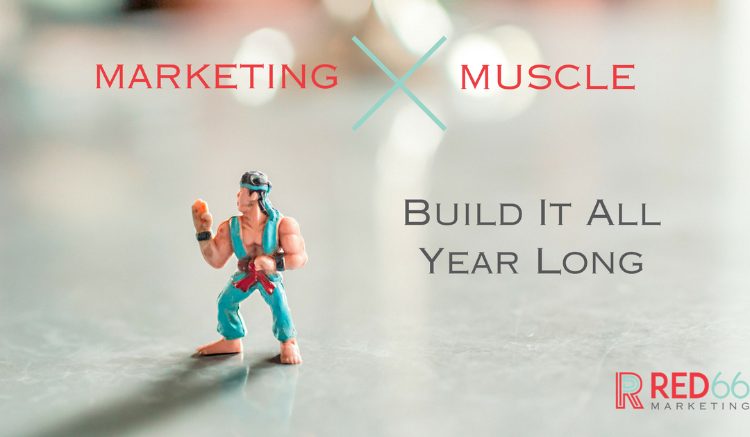 Build Your Marketing Muscle All Year Long