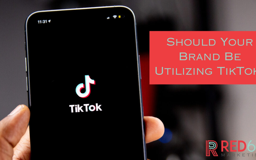 should your brand be utilizing tiktok
