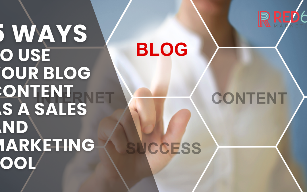 5 Ways to Use Your Blog Content as a Sales and Marketing Tool